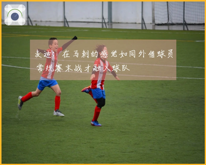 麦迪：在马刺的感觉如同外借球员 常规赛末战才融入球队