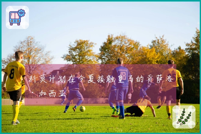 科莫计划在今夏接触皇马的贡萨洛·加西亚