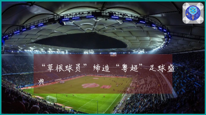 “草根球员”缔造“粤超”足球盛典