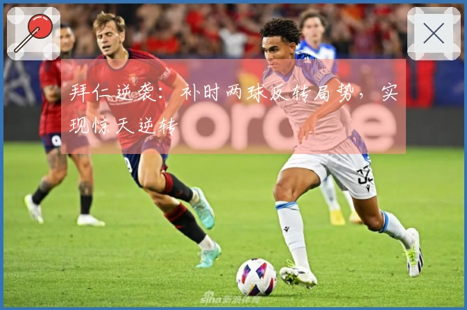 拜仁逆袭：补时两球反转局势，实现惊天逆转