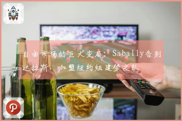 自由市场的巨大变局：Sabally告别达拉斯，加盟纽约组建梦之队